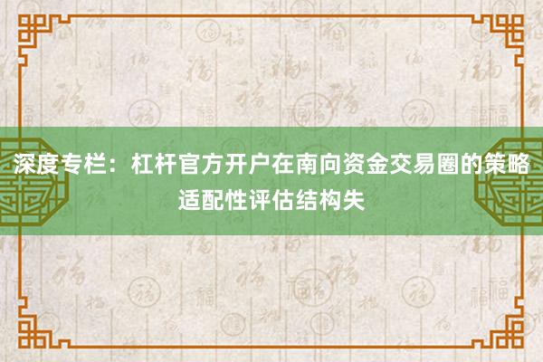 深度专栏：杠杆官方开户在南向资金交易圈的策略适配性评估结构失